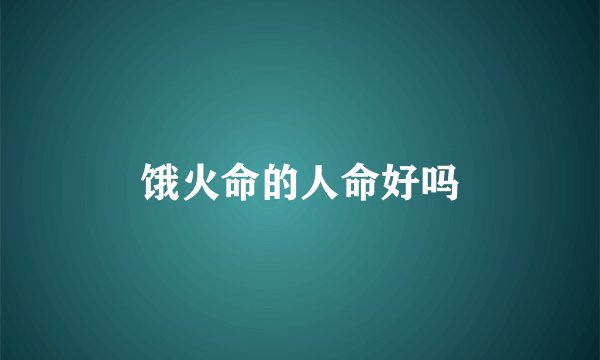 饿火命的人命好吗
