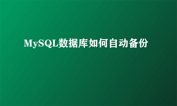MySQL数据库如何自动备份