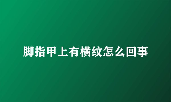 脚指甲上有横纹怎么回事