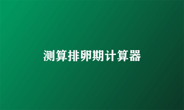 测算排卵期计算器