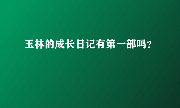 玉林的成长日记有第一部吗？