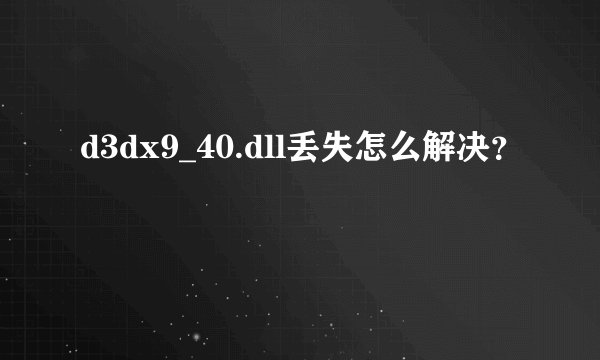 d3dx9_40.dll丢失怎么解决？