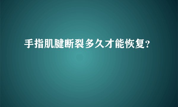 手指肌腱断裂多久才能恢复？