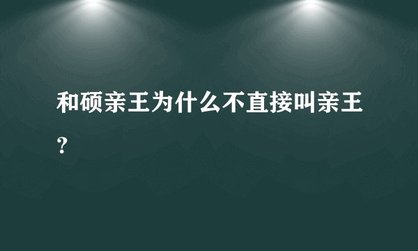 和硕亲王为什么不直接叫亲王？