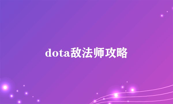 dota敌法师攻略