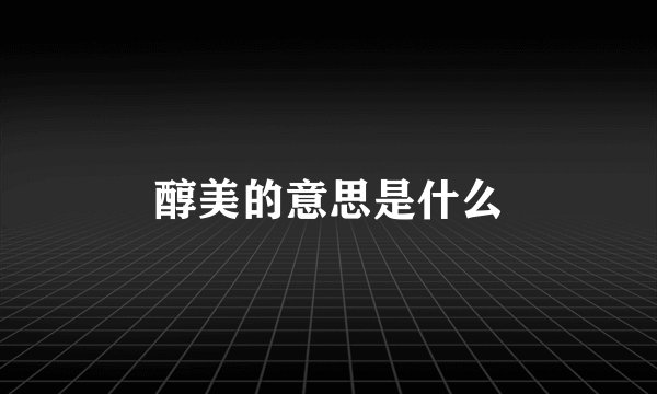 醇美的意思是什么