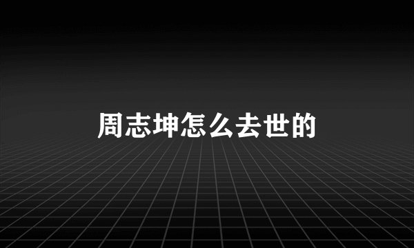 周志坤怎么去世的