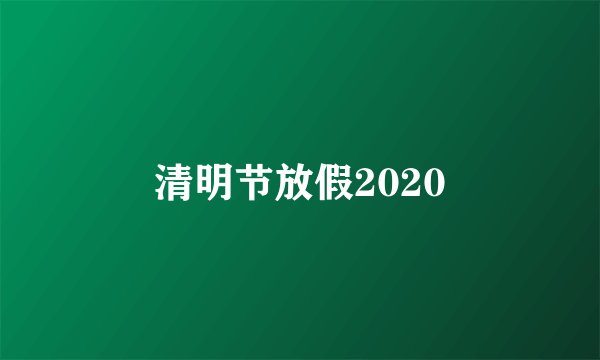 清明节放假2020