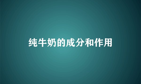 纯牛奶的成分和作用