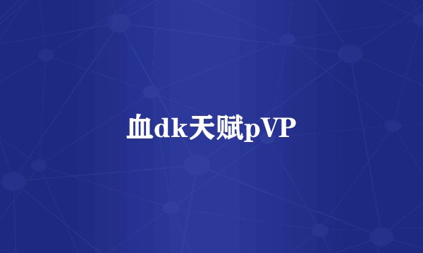 血dk天赋pVP