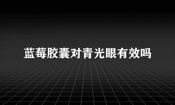 蓝莓胶囊对青光眼有效吗