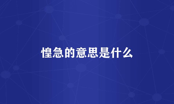 惶急的意思是什么