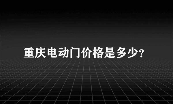 重庆电动门价格是多少？