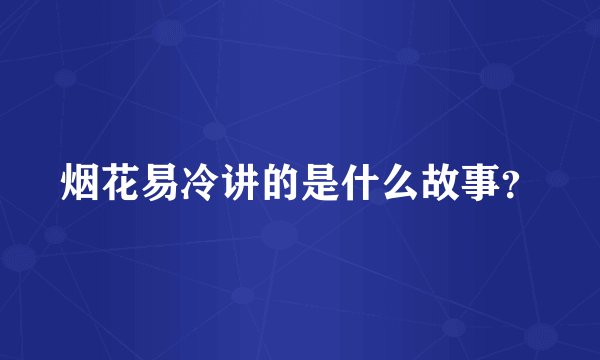 烟花易冷讲的是什么故事？