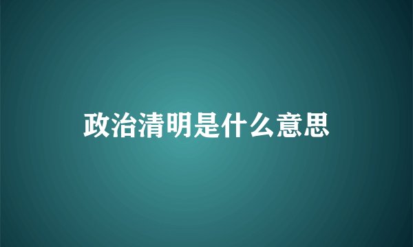 政治清明是什么意思
