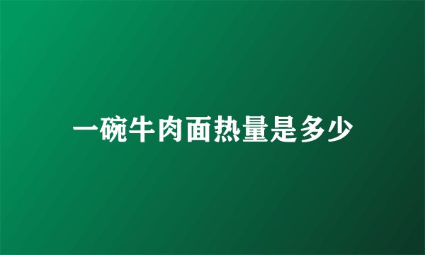 一碗牛肉面热量是多少