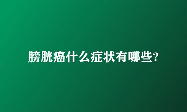 膀胱癌什么症状有哪些?