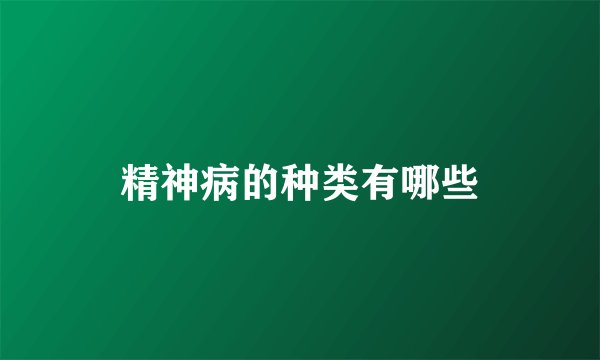 精神病的种类有哪些