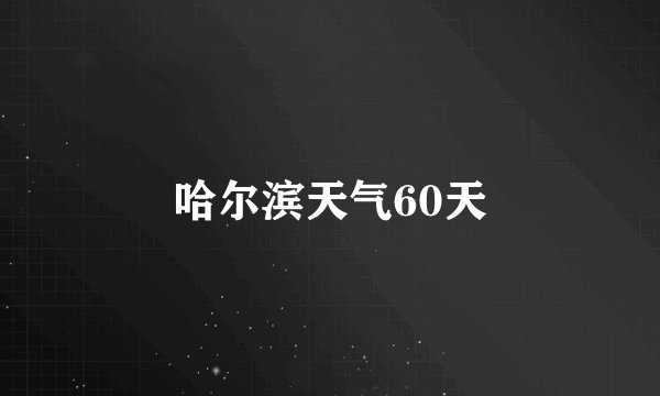 哈尔滨天气60天