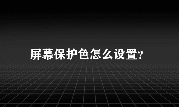 屏幕保护色怎么设置？