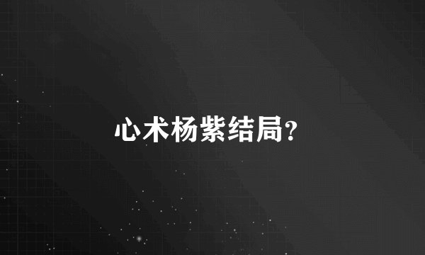 心术杨紫结局？