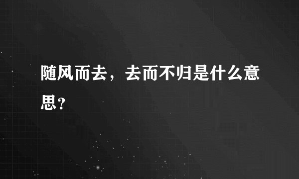 随风而去，去而不归是什么意思？