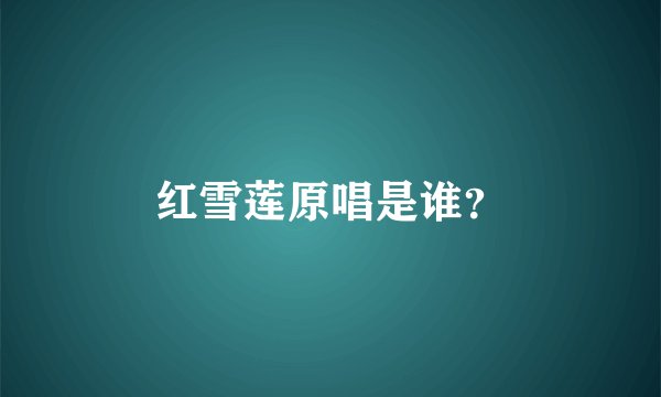 红雪莲原唱是谁？