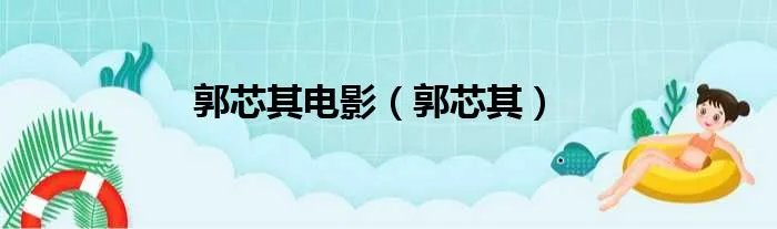 郭芯其电影（郭芯其）