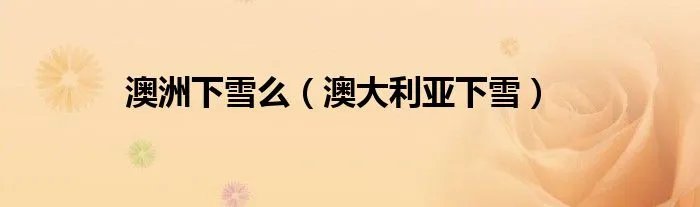 澳洲下雪么(澳大利亚下雪)