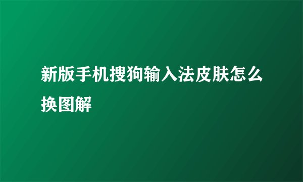 新版手机搜狗输入法皮肤怎么换图解