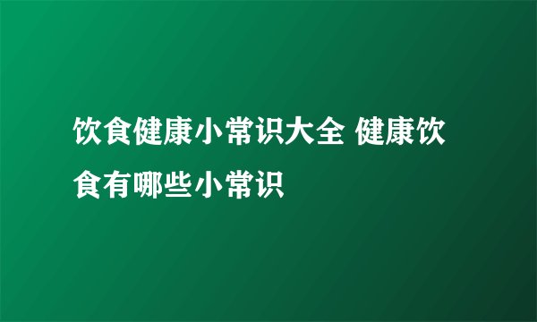 饮食健康小常识大全 健康饮食有哪些小常识