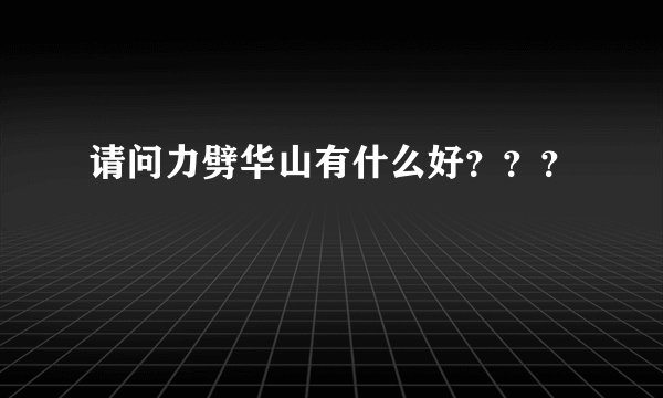 请问力劈华山有什么好???
