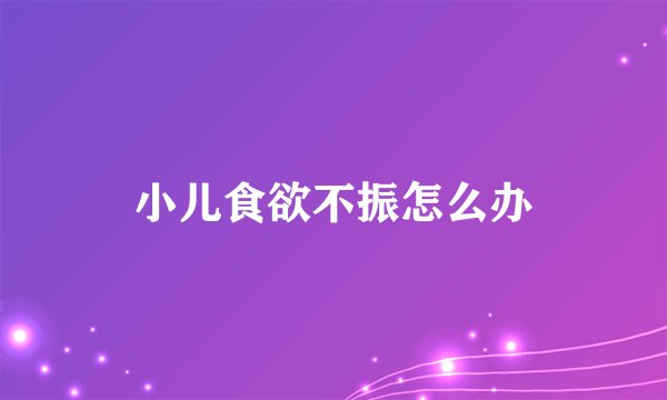 小儿食欲不振怎么办
