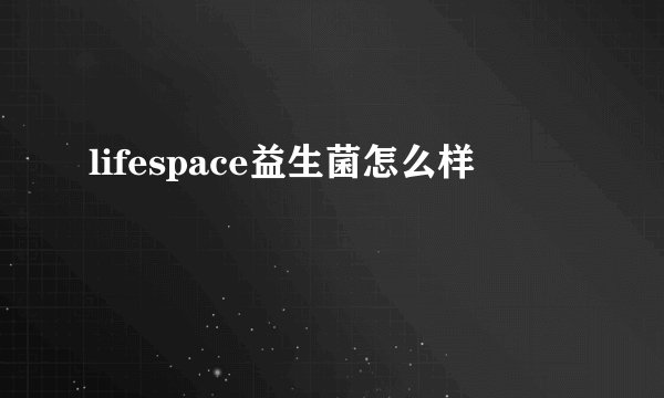 lifespace益生菌怎么样