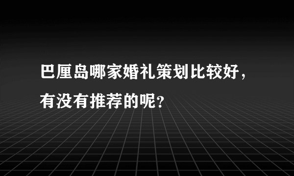 巴厘岛哪家婚礼策划比较好，有没有推荐的呢？