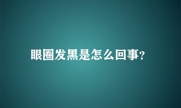 眼圈发黑是怎么回事？