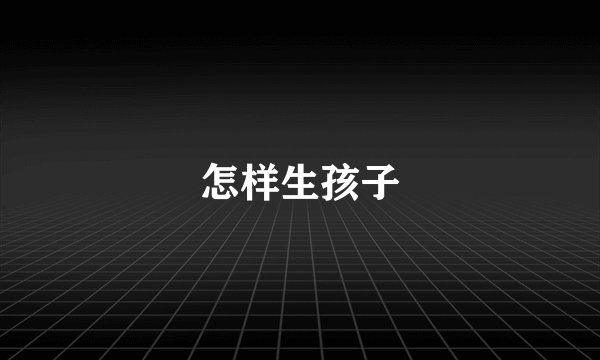 怎样生孩子