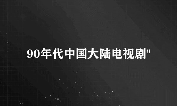 90年代中国大陆电视剧
