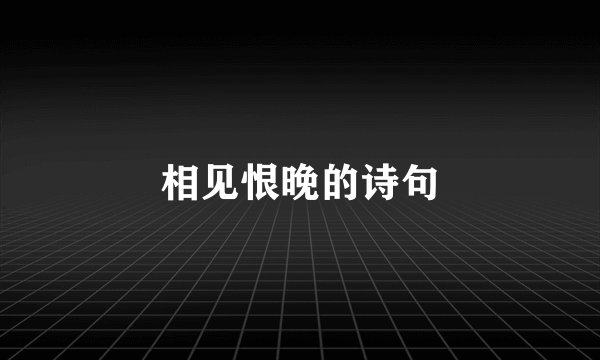 相见恨晚的诗句
