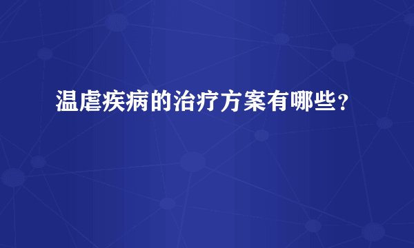 温虐疾病的治疗方案有哪些？