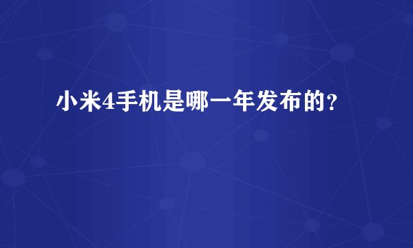 小米4手机是哪一年发布的？
