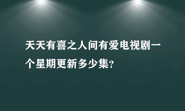 天天有喜之人间有爱电视剧一个星期更新多少集？