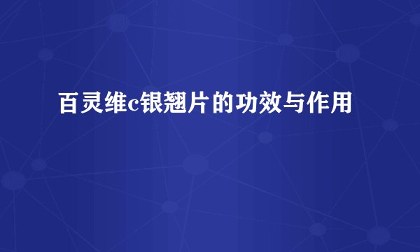 百灵维c银翘片的功效与作用