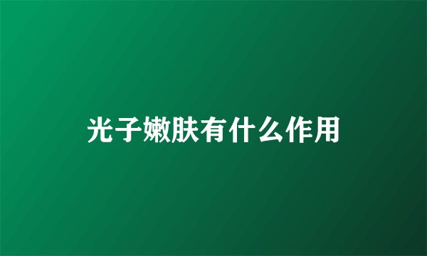光子嫩肤有什么作用