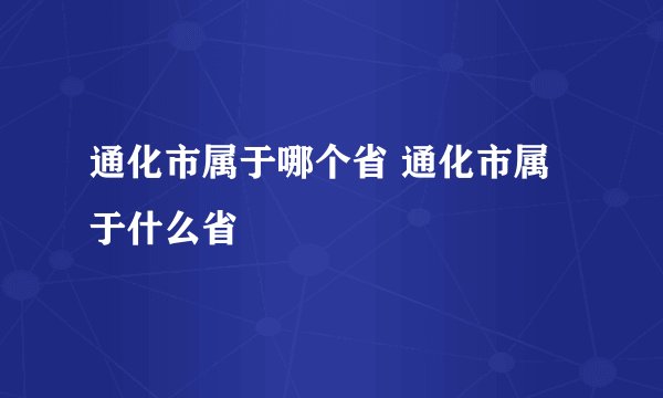 通化市属于哪个省 通化市属于什么省