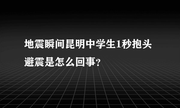 地震瞬间昆明中学生1秒抱头避震是怎么回事?