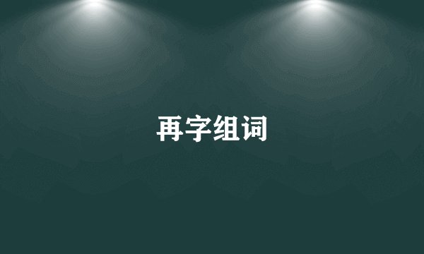 再字组词