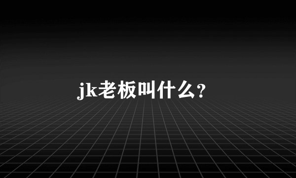 jk老板叫什么？