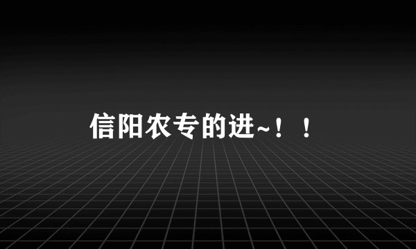 信阳农专的进~！！