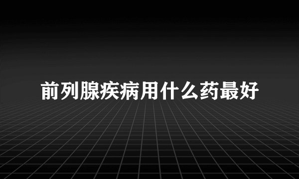 前列腺疾病用什么药最好